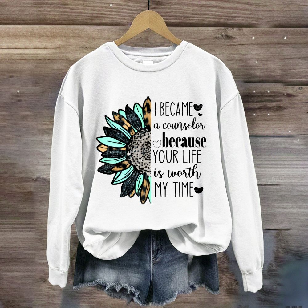 I Became A Counselor Because Your Life Is Worth My Time Sweatshirt
