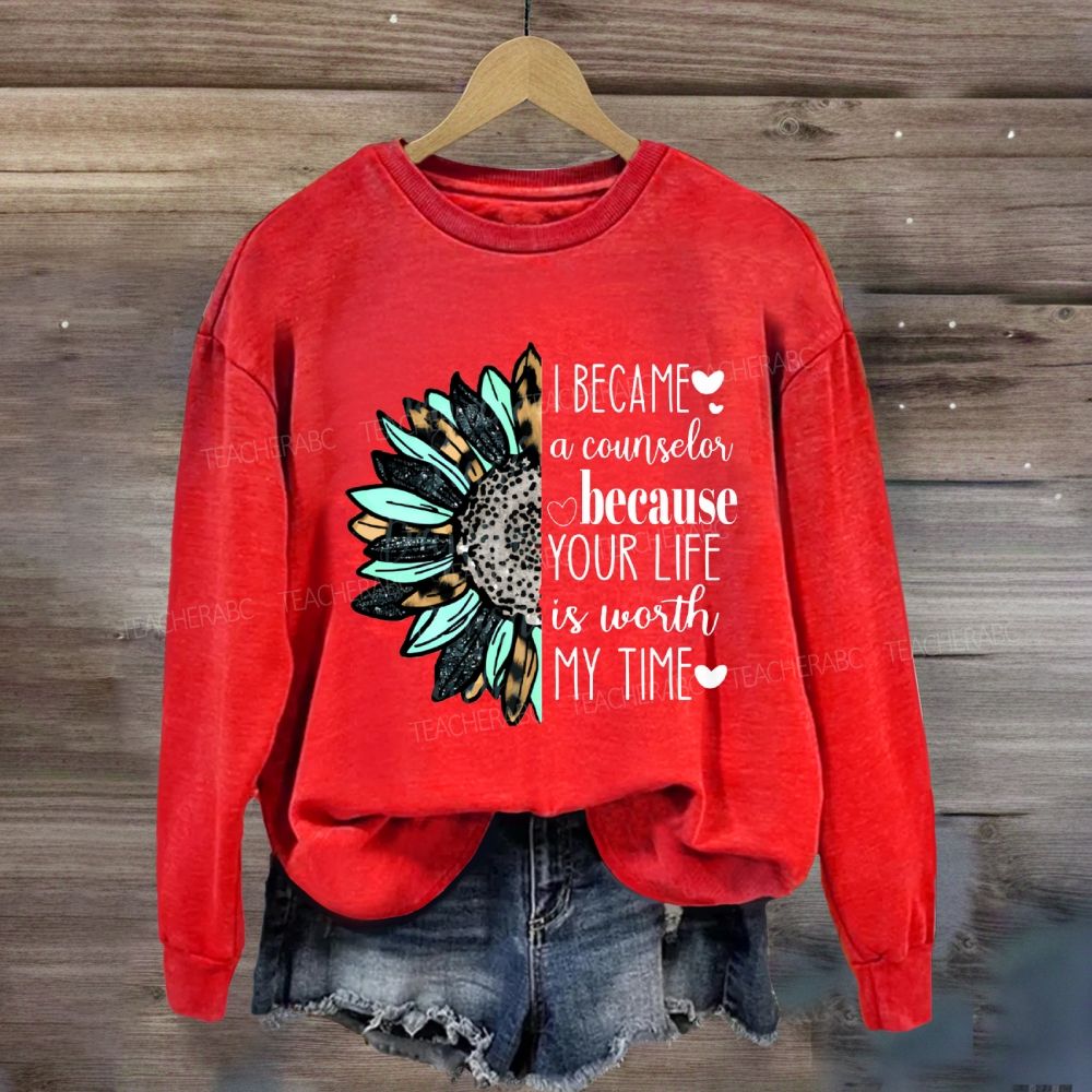 I Became A Counselor Because Your Life Is Worth My Time Sweatshirt