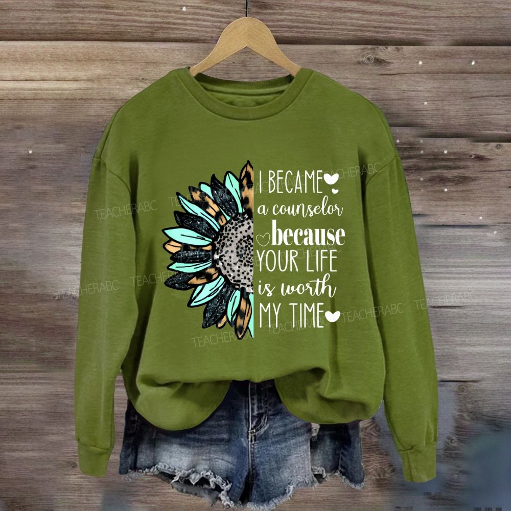 I Became A Counselor Because Your Life Is Worth My Time Sweatshirt