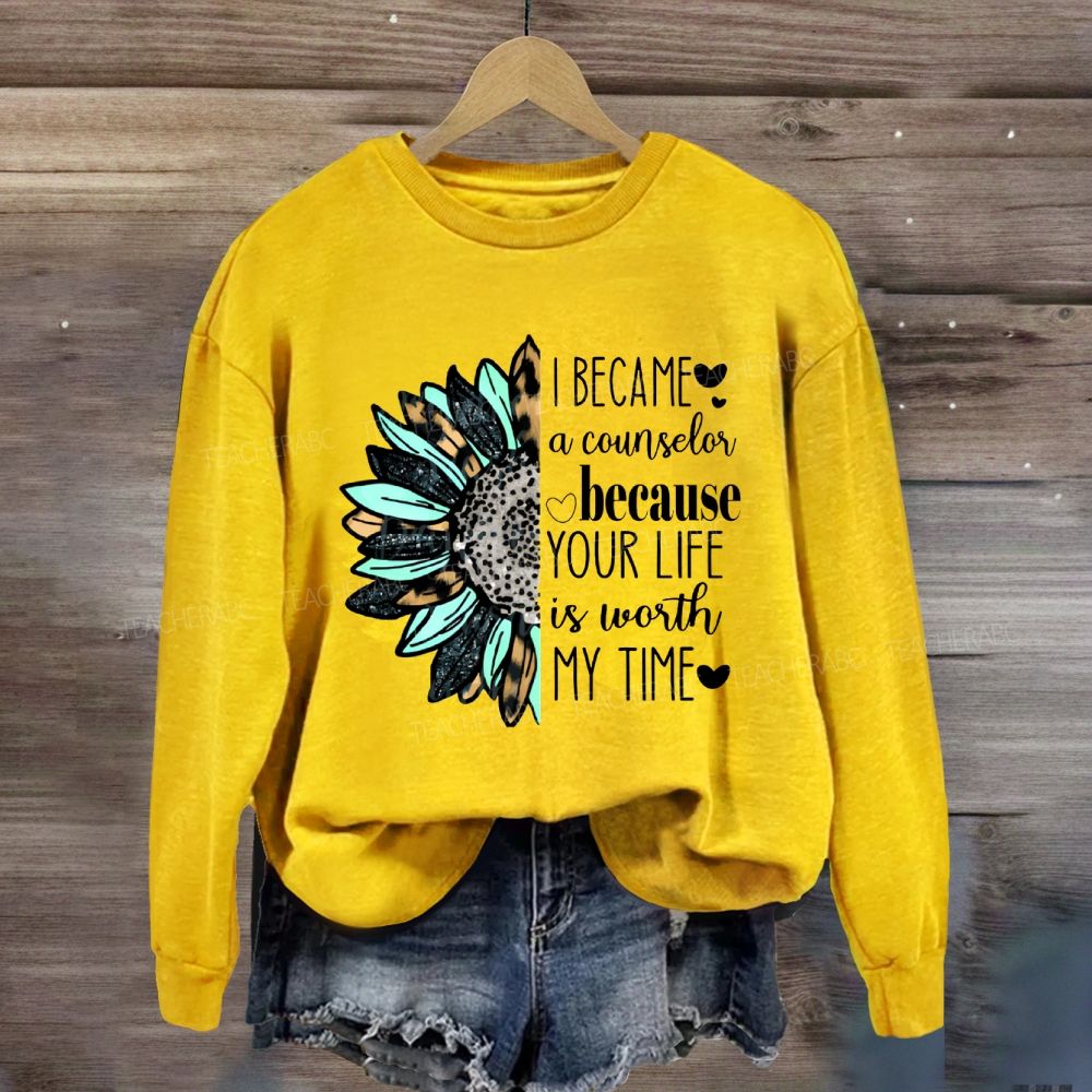 I Became A Counselor Because Your Life Is Worth My Time Sweatshirt