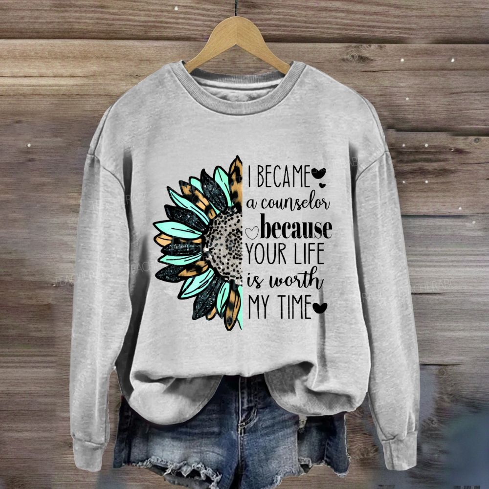 I Became A Counselor Because Your Life Is Worth My Time Sweatshirt