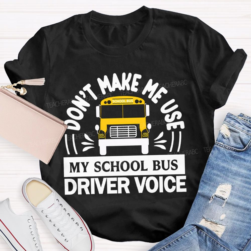 Don'T Make Me Use My School Bus Driver Voice T-shirt