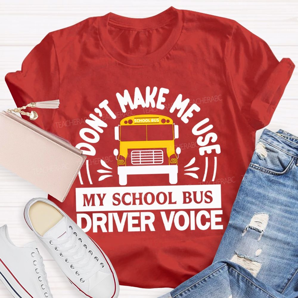 Don'T Make Me Use My School Bus Driver Voice T-shirt