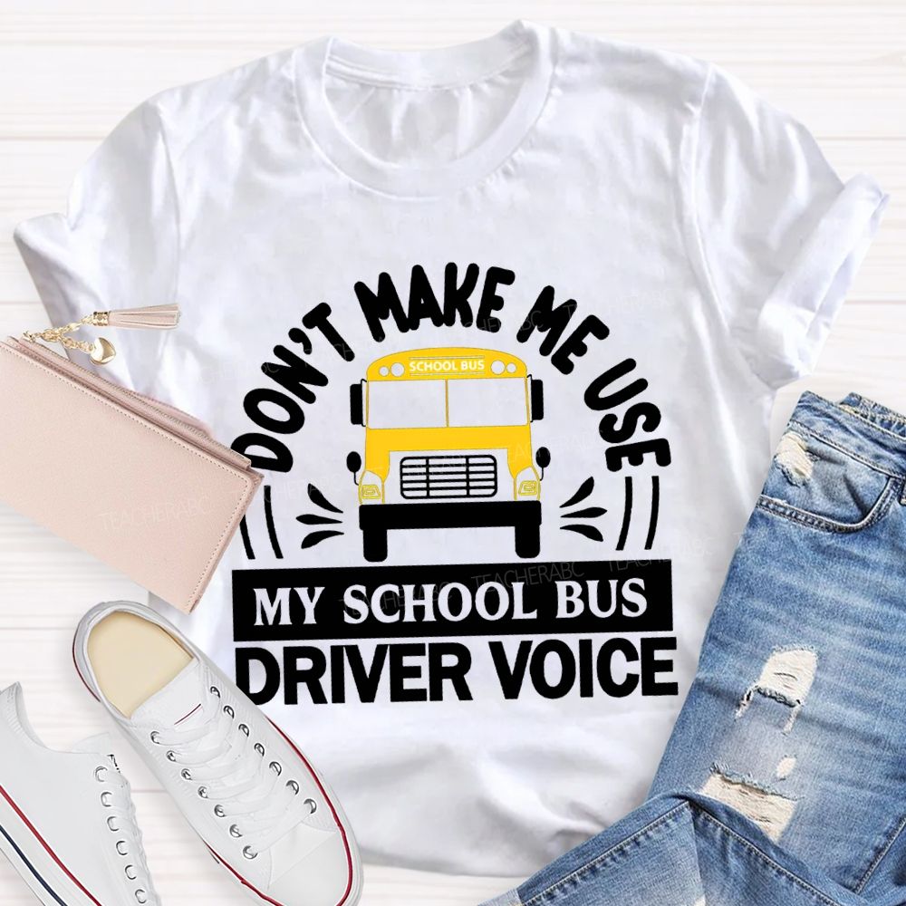 Don'T Make Me Use My School Bus Driver Voice T-shirt
