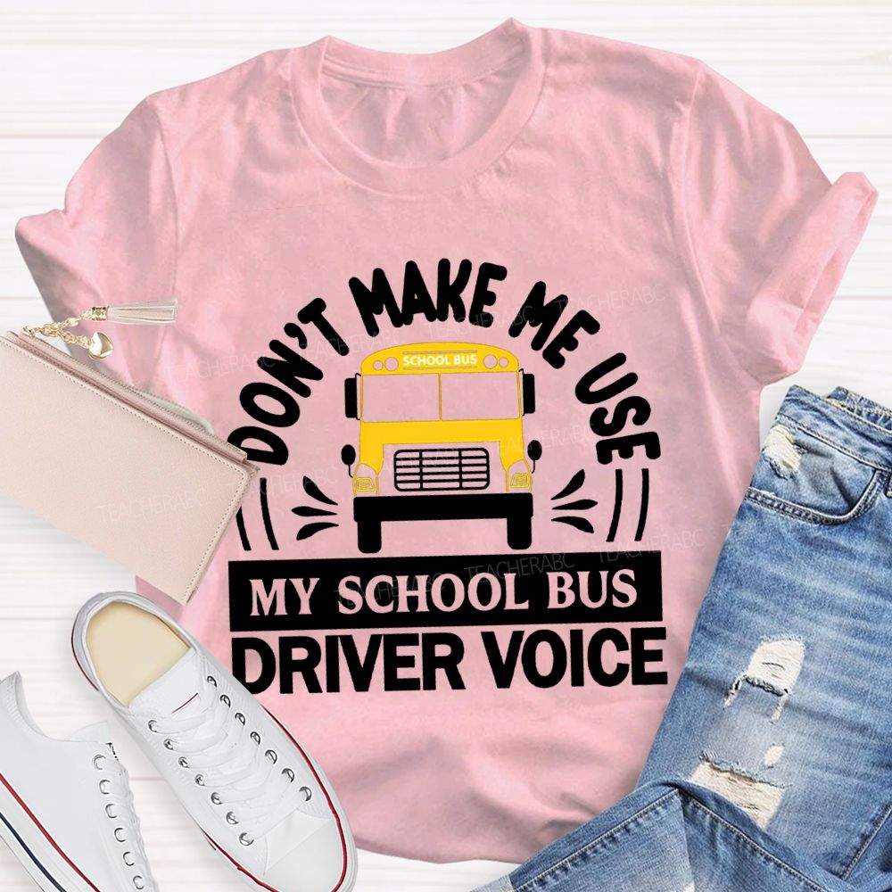 Don'T Make Me Use My School Bus Driver Voice T-shirt