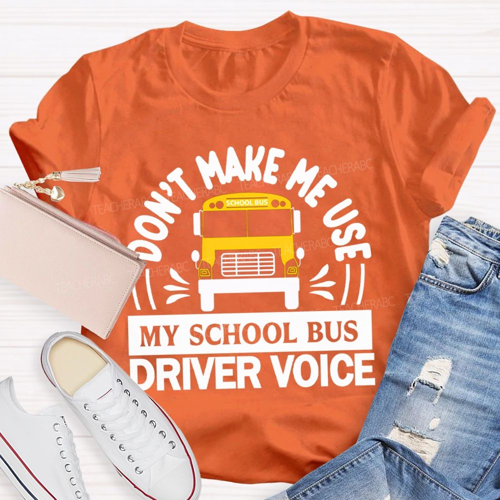 Don'T Make Me Use My School Bus Driver Voice T-shirt