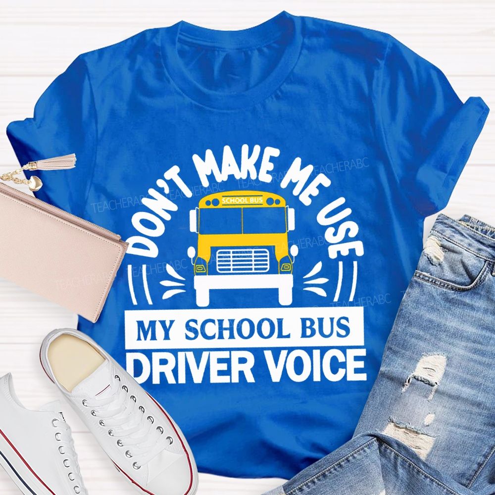 Don'T Make Me Use My School Bus Driver Voice T-shirt