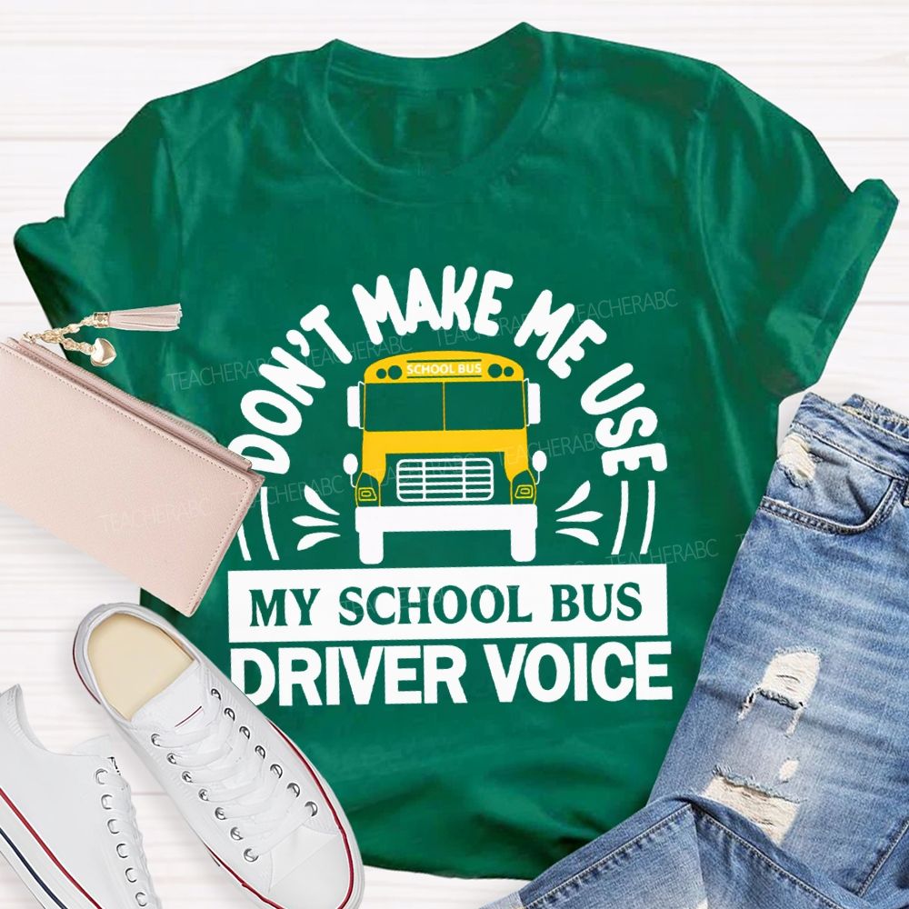 Don'T Make Me Use My School Bus Driver Voice T-shirt