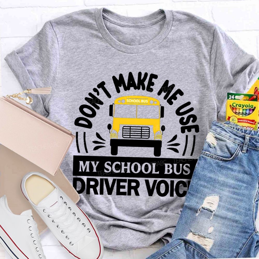 Don'T Make Me Use My School Bus Driver Voice T-shirt