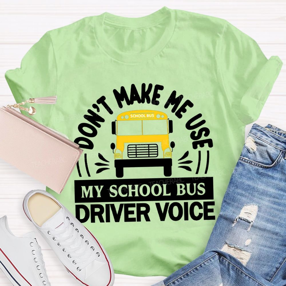 Don'T Make Me Use My School Bus Driver Voice T-shirt