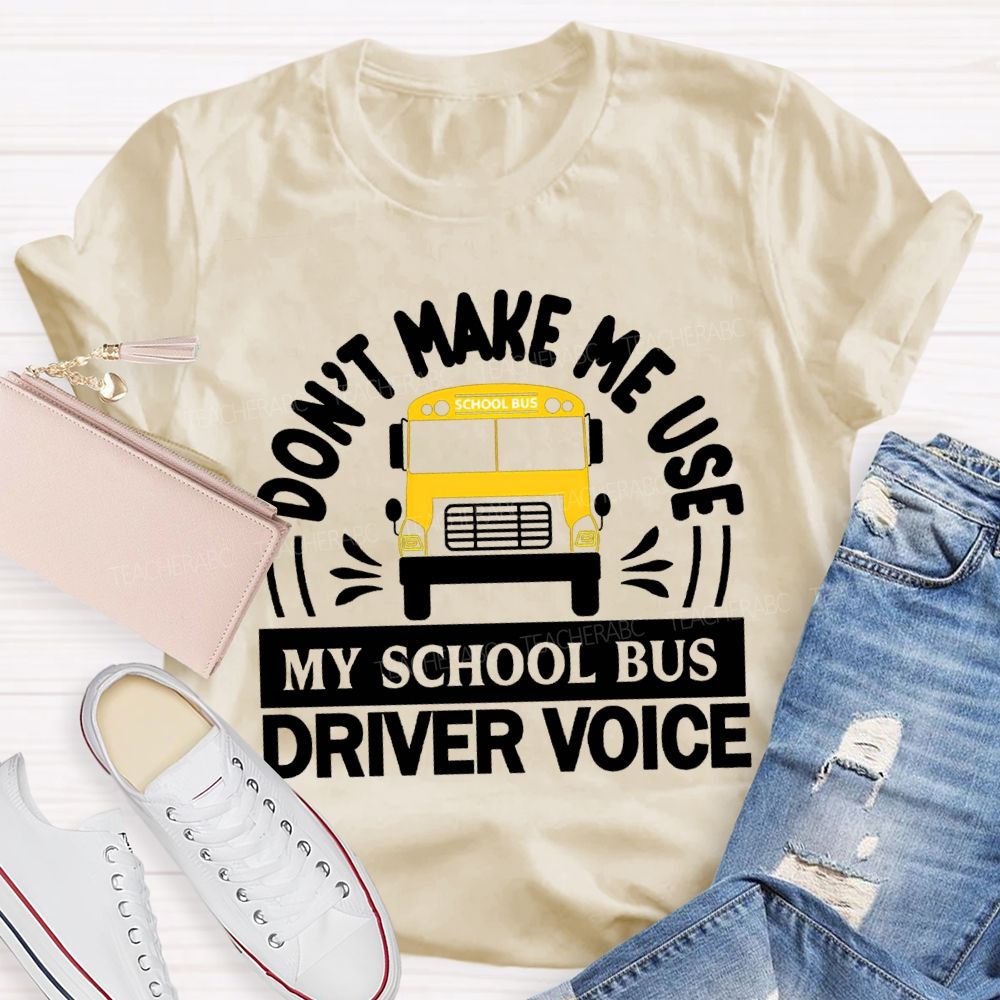Don'T Make Me Use My School Bus Driver Voice T-shirt