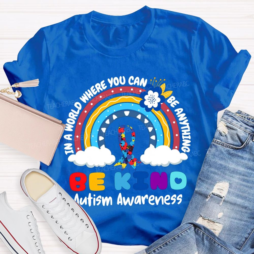 Be Kind In A World Where You Can Be Anything Autism Awareness T-shirt