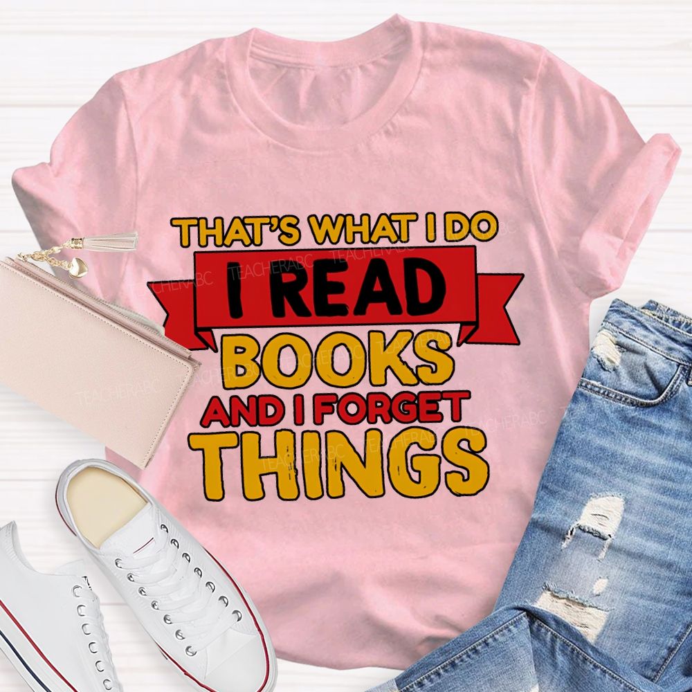 That'S What I Do I Read Books And I Forget Things T-shirt