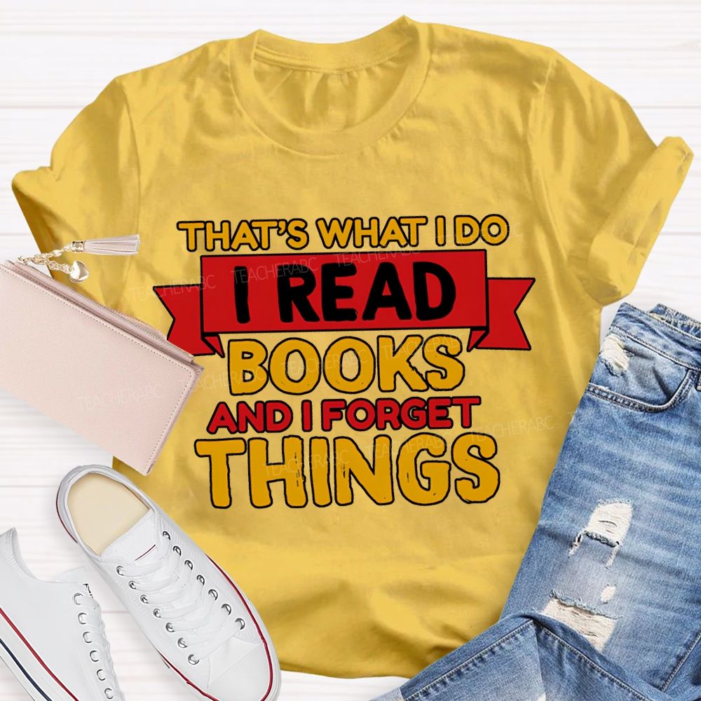 That'S What I Do I Read Books And I Forget Things T-shirt