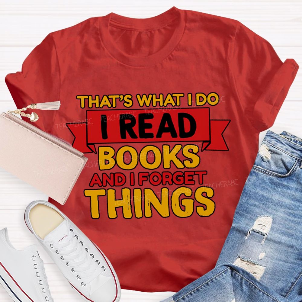That'S What I Do I Read Books And I Forget Things T-shirt