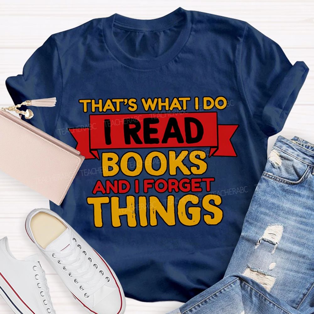 That'S What I Do I Read Books And I Forget Things T-shirt