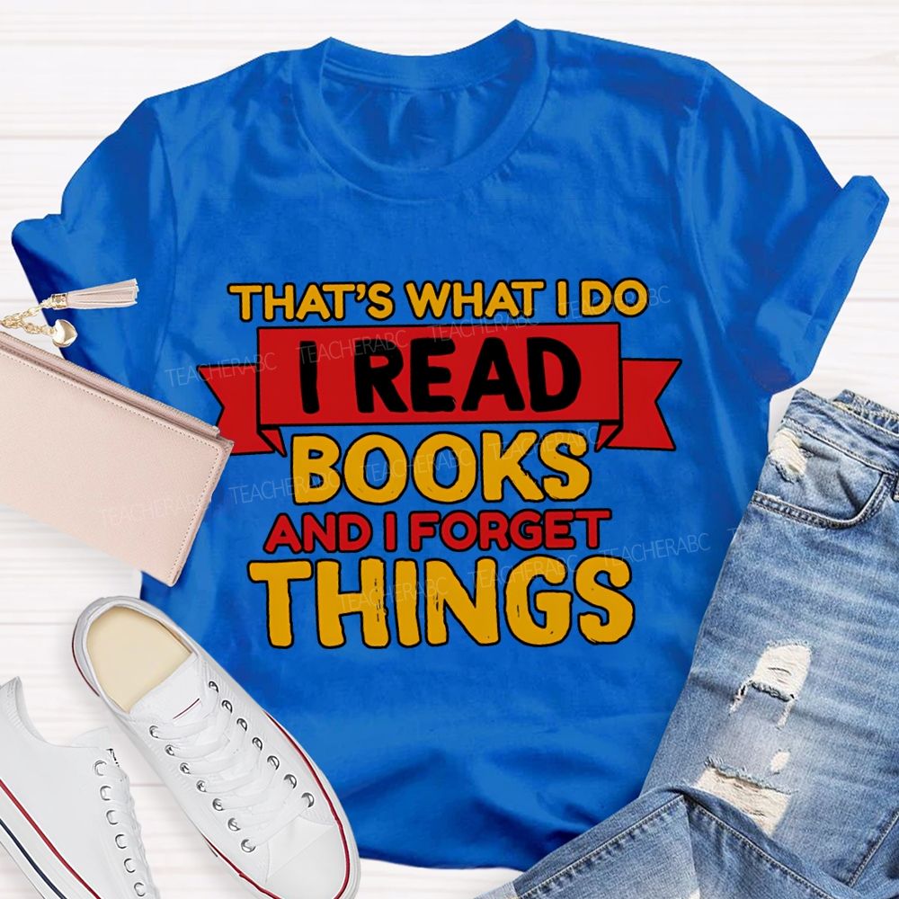 That'S What I Do I Read Books And I Forget Things T-shirt