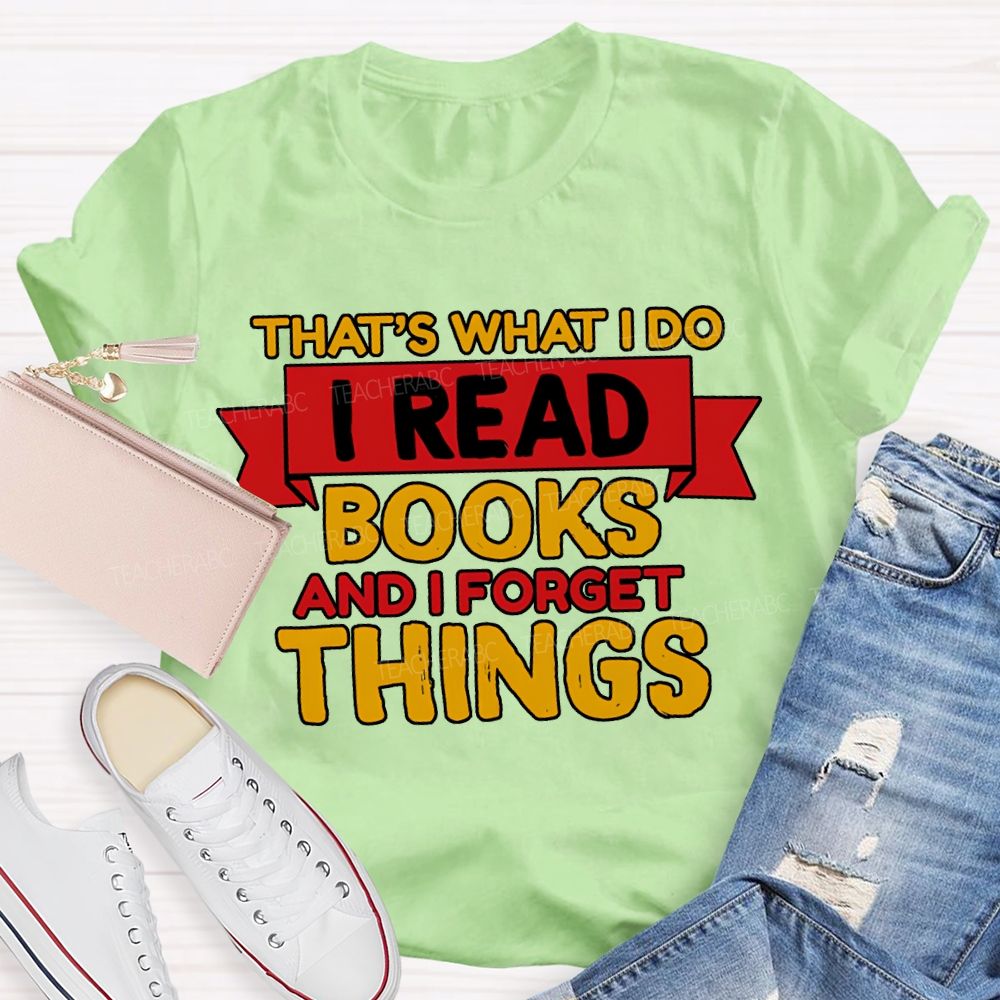 That'S What I Do I Read Books And I Forget Things T-shirt
