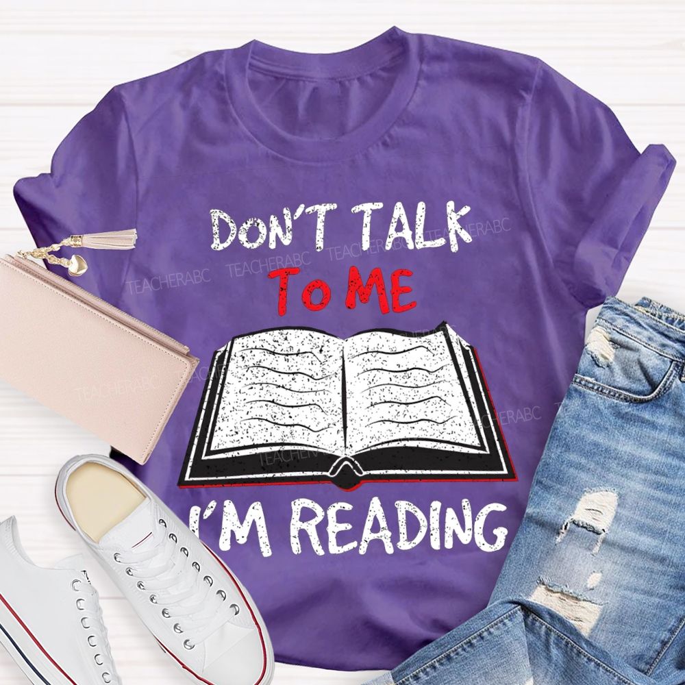 Don'T Talk To Me I'M Reading T-shirt