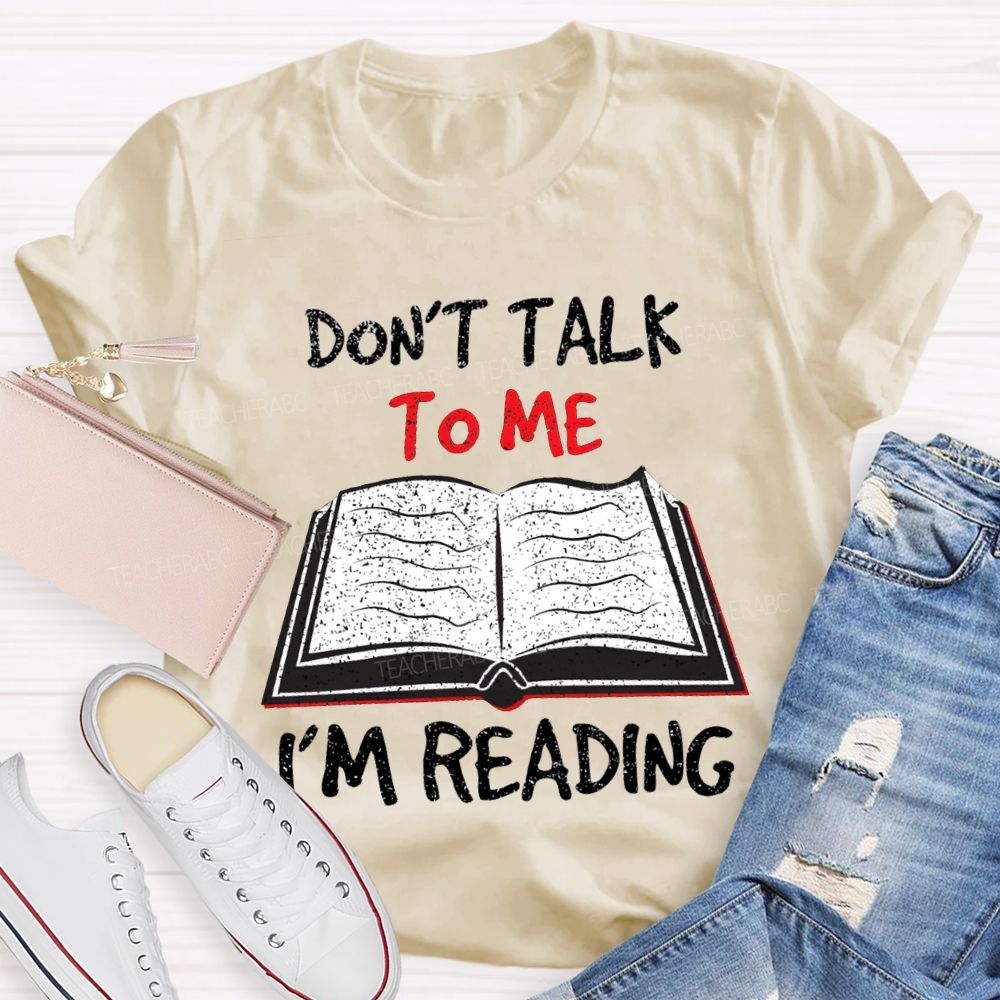 Don'T Talk To Me I'M Reading T-shirt