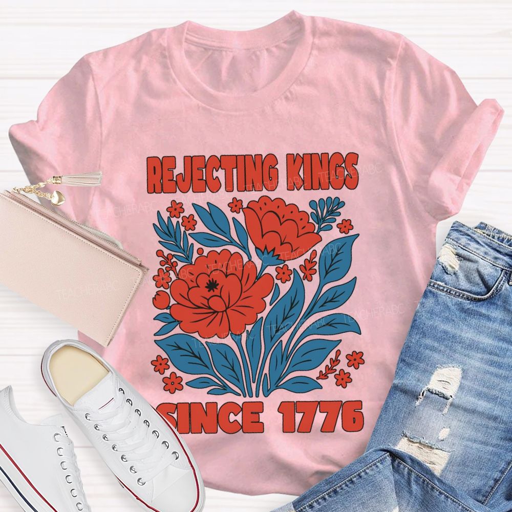 Rejecting Kings Since 1776 T-shirt