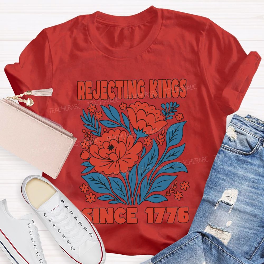 Rejecting Kings Since 1776 T-shirt