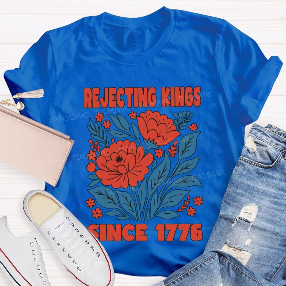Rejecting Kings Since 1776 T-shirt