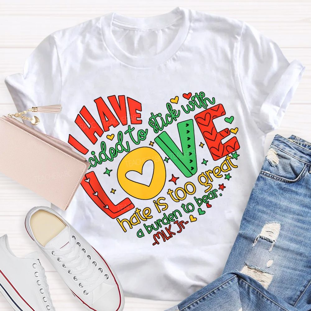 Personalized Name love I Have Decided To Stick With Hate Is Too Great A Burden To Bear T-shirt