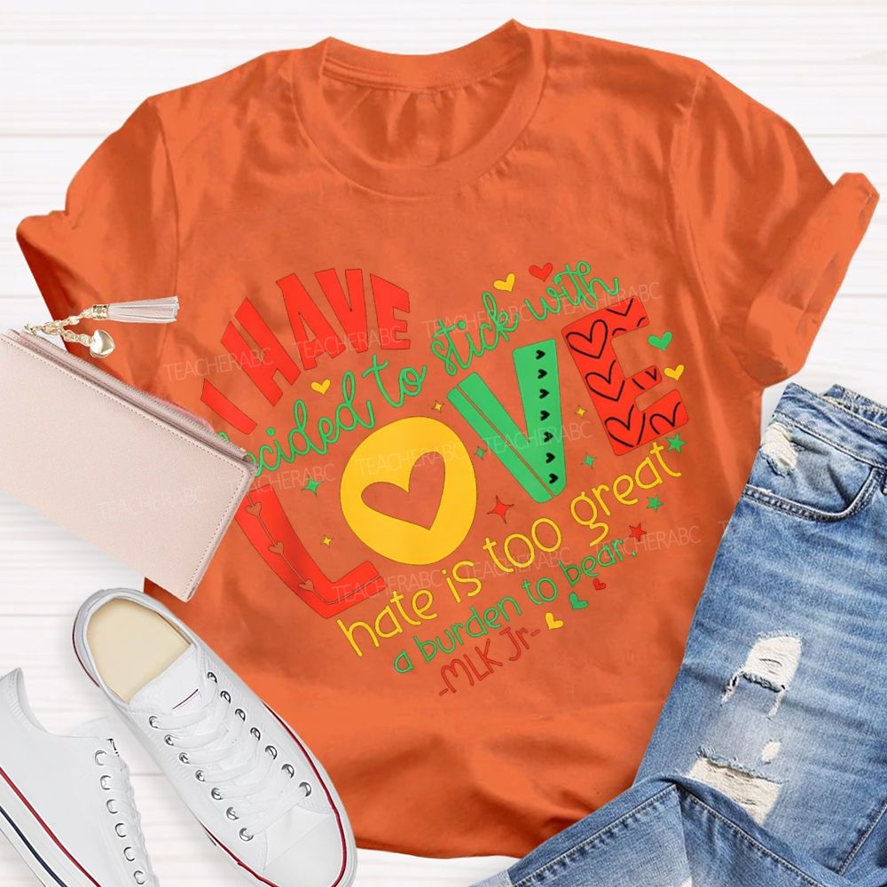 Personalized Name love I Have Decided To Stick With Hate Is Too Great A Burden To Bear T-shirt