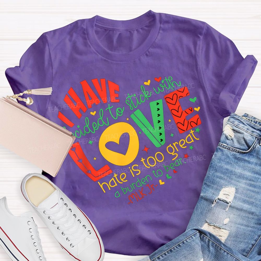 Personalized Name love I Have Decided To Stick With Hate Is Too Great A Burden To Bear T-shirt