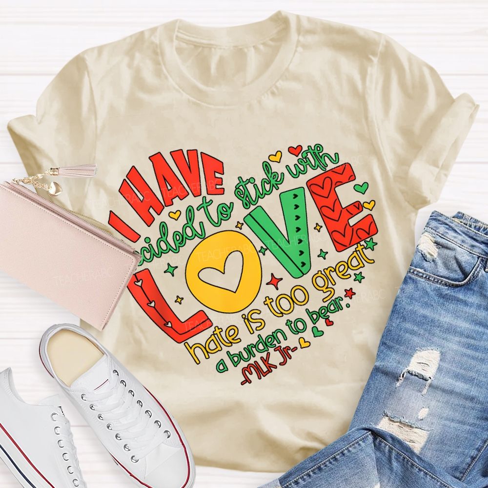 Personalized Name love I Have Decided To Stick With Hate Is Too Great A Burden To Bear T-shirt