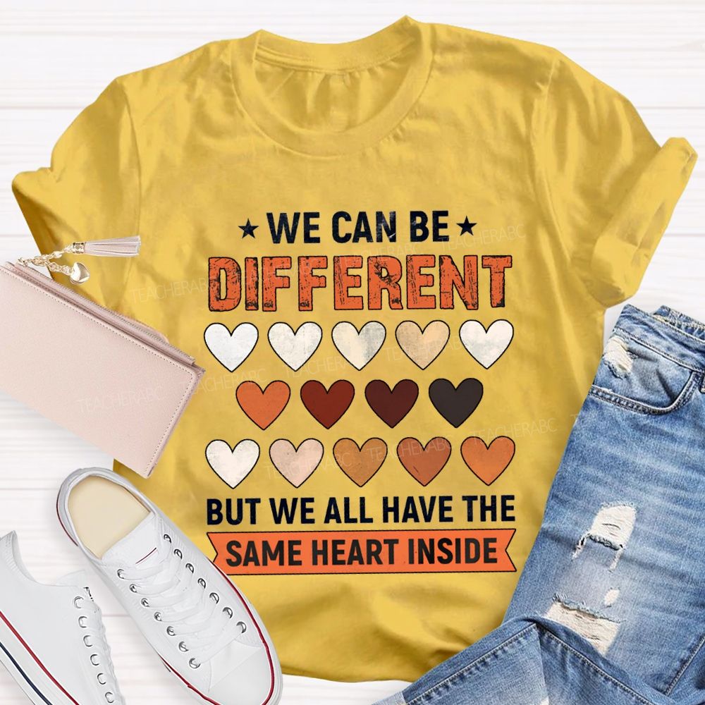 We Can Be Different But We All Have The Same Heart Inside T-shirt