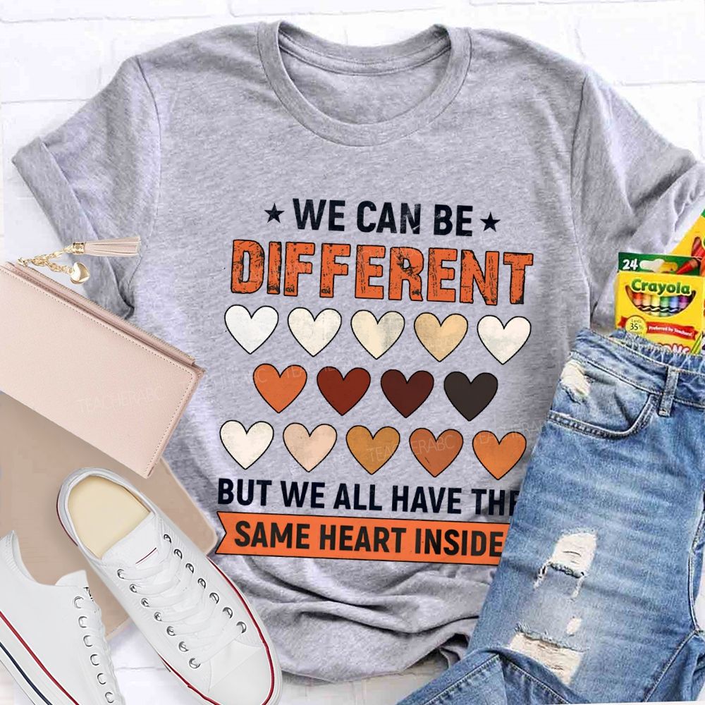 We Can Be Different But We All Have The Same Heart Inside T-shirt