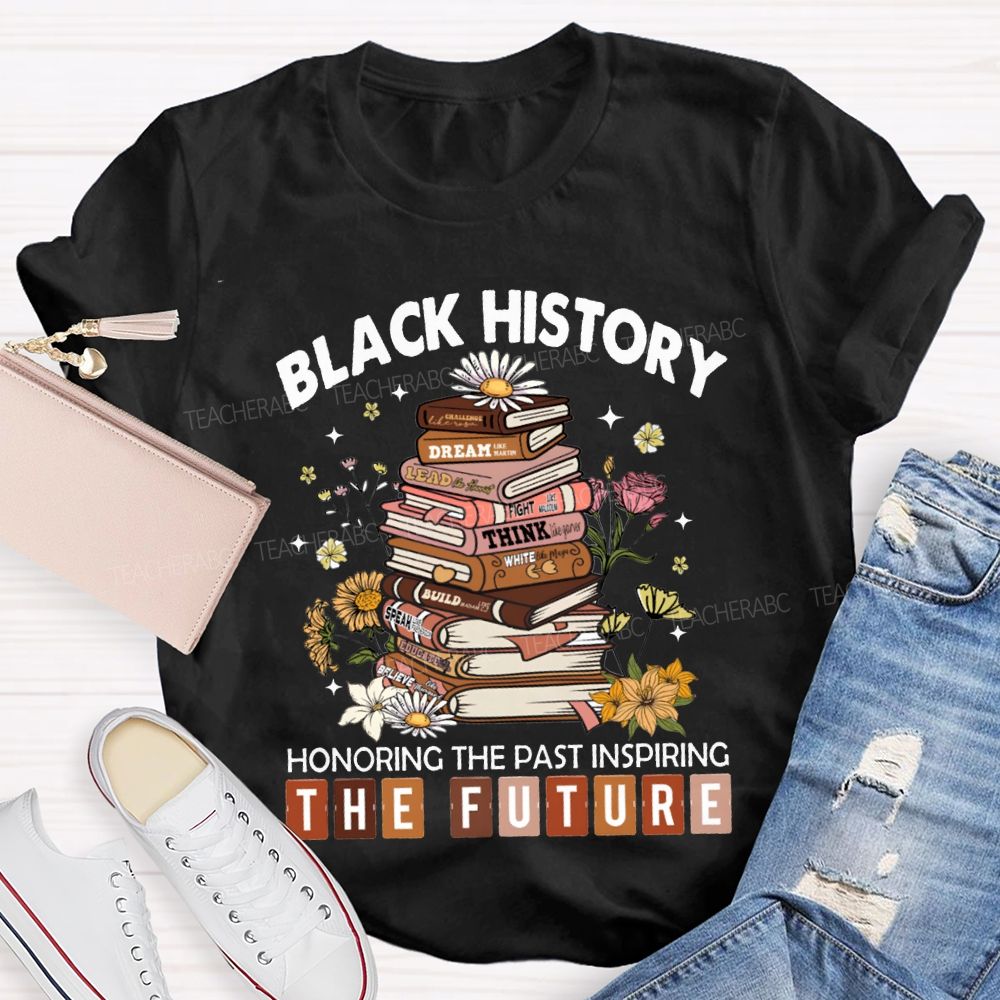 Black History Honoring The Past Inspiring The Future T-shirt