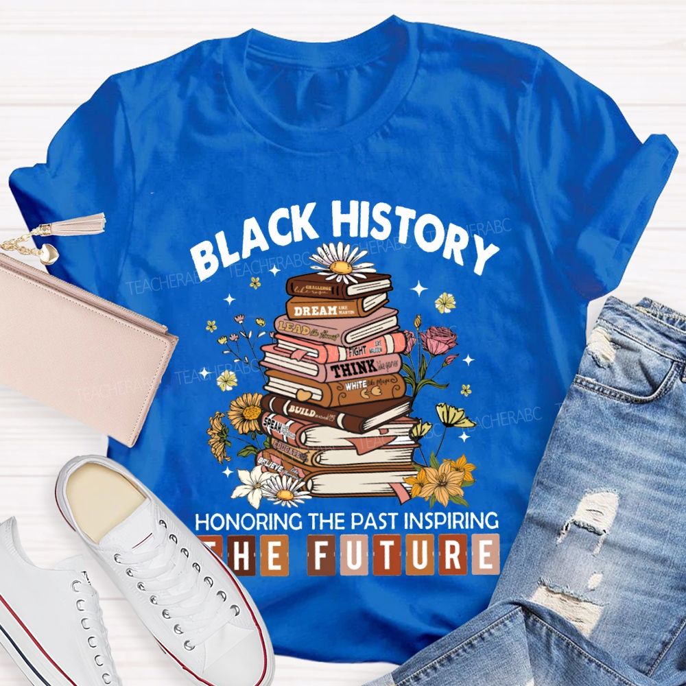 Black History Honoring The Past Inspiring The Future T-shirt