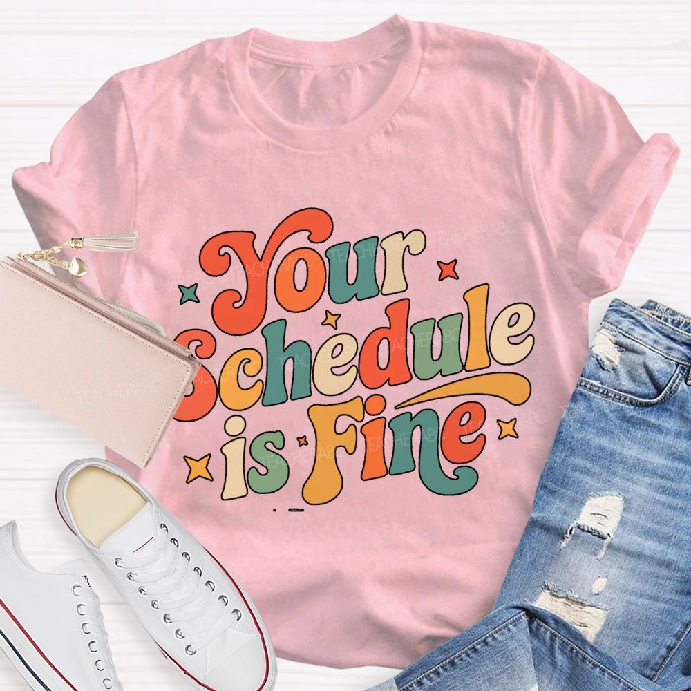 Your Schedule Is Fine T-shirt