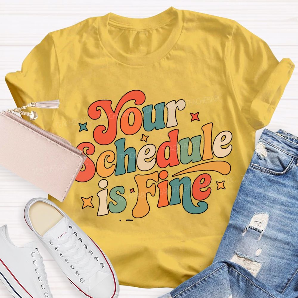 Your Schedule Is Fine T-shirt