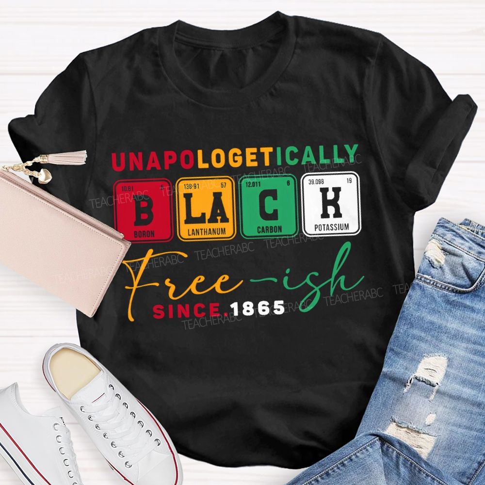 Unapologetically Black Freeish Since T-shirt