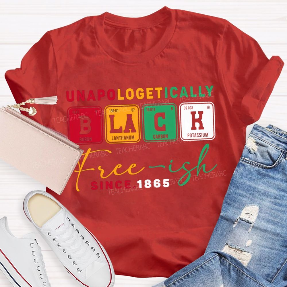 Unapologetically Black Freeish Since T-shirt