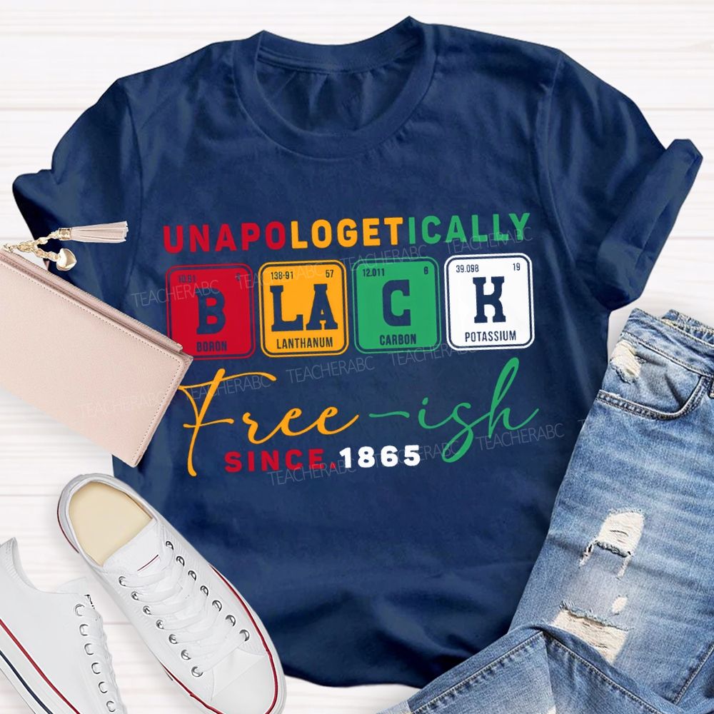 Unapologetically Black Freeish Since T-shirt