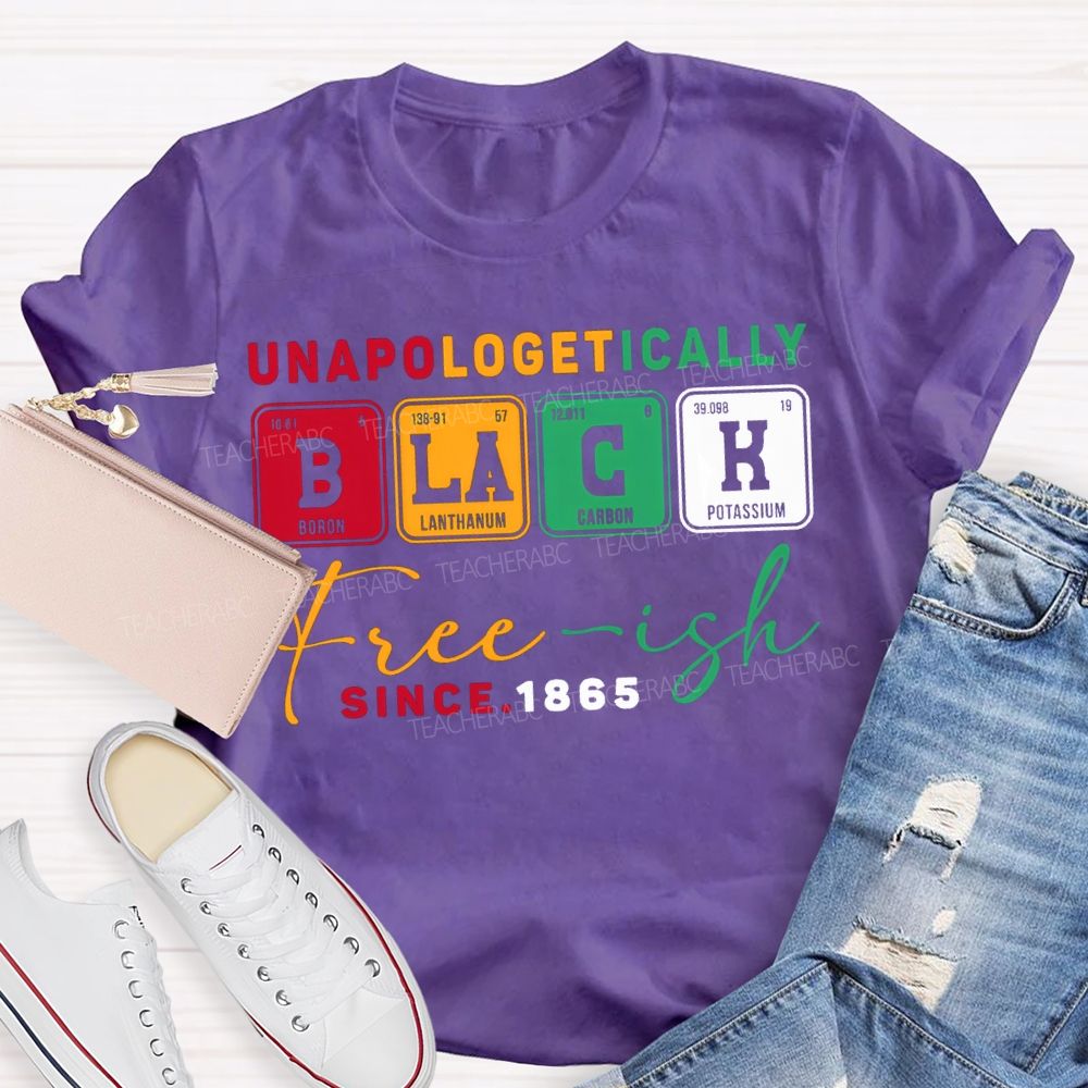 Unapologetically Black Freeish Since T-shirt
