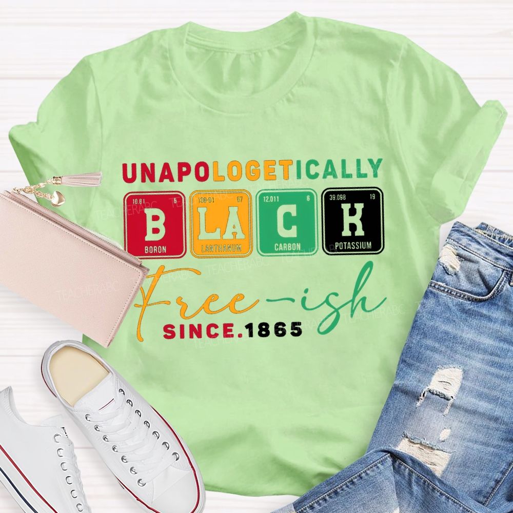 Unapologetically Black Freeish Since T-shirt