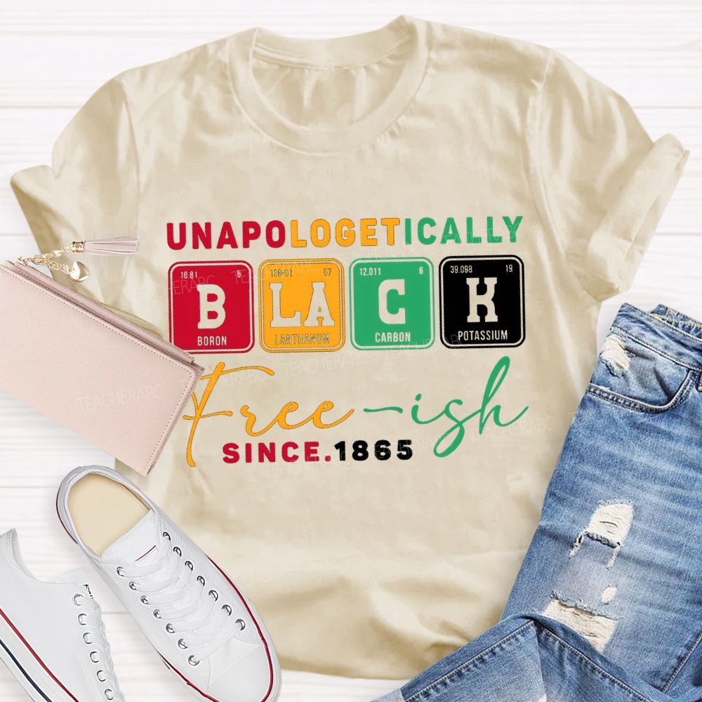 Unapologetically Black Freeish Since T-shirt