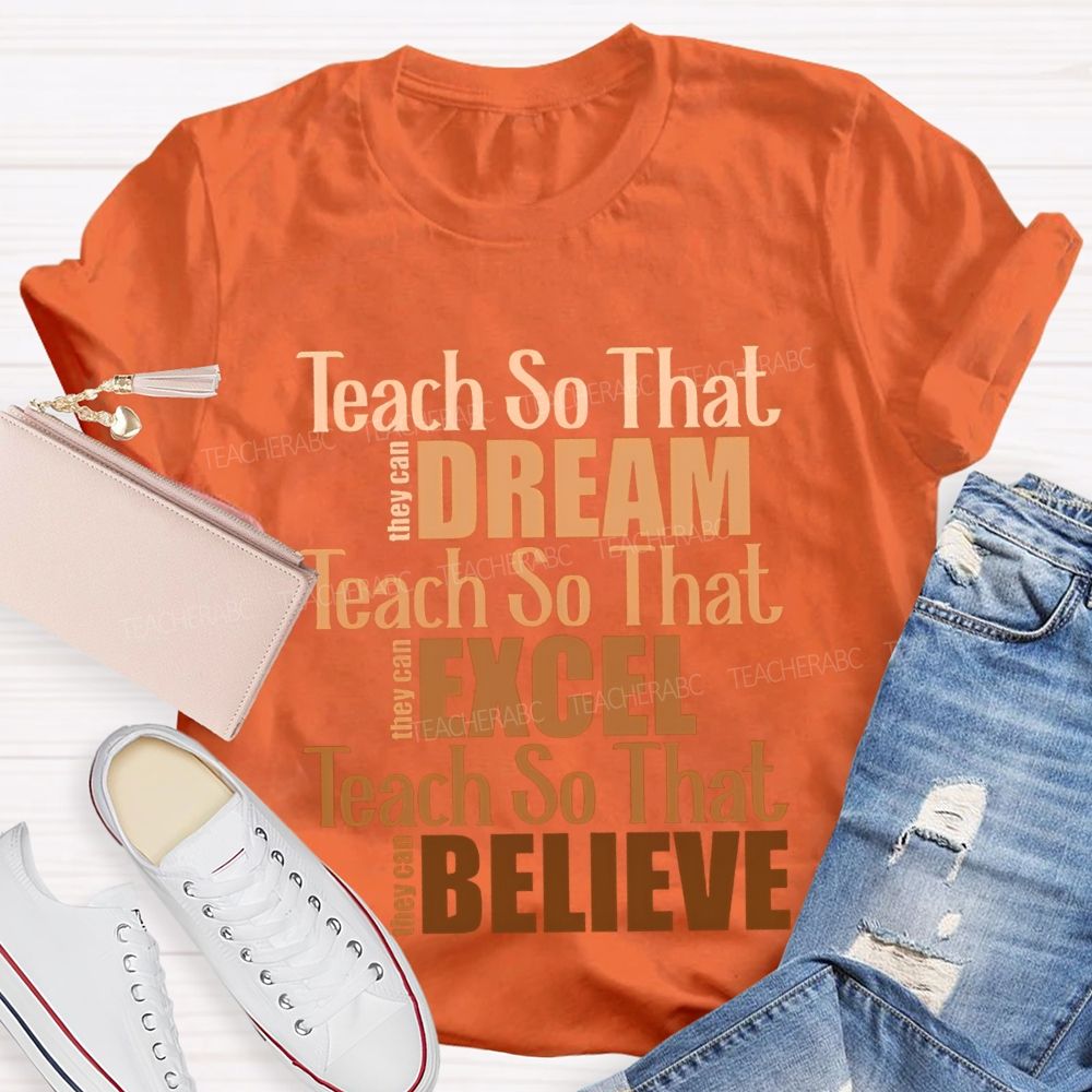 Teach So That They Can Dream Teach So That They Can Excel Teach So That Believe T-shirt