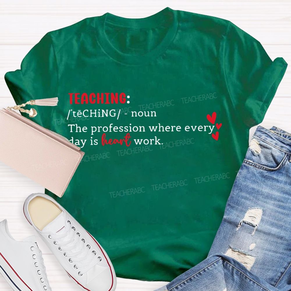 Teaching The Profession Where Everyday Is Heart Work T-shirt