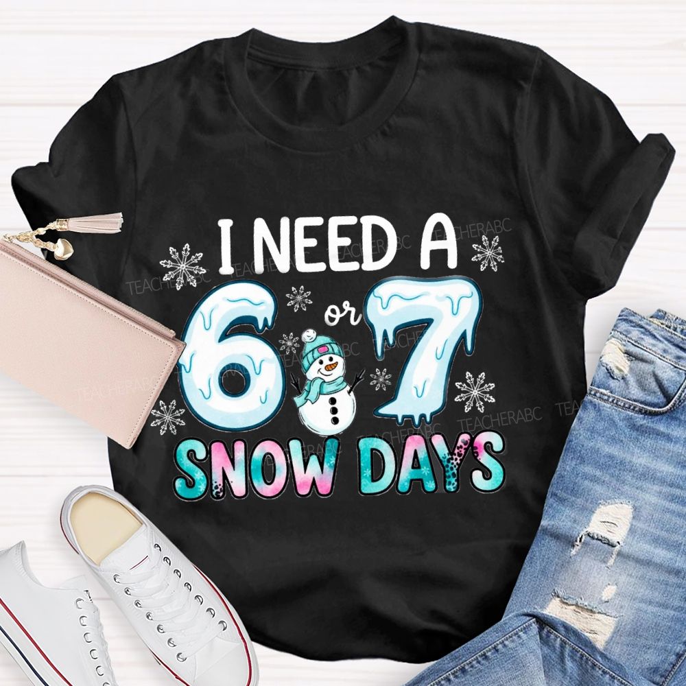 I Need 6 Or 7 Snow Days Snowman T-shirt