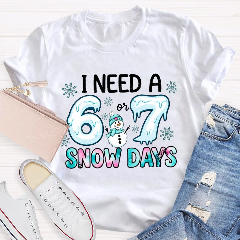 I Need 6 Or 7 Snow Days Snowman T-shirt
