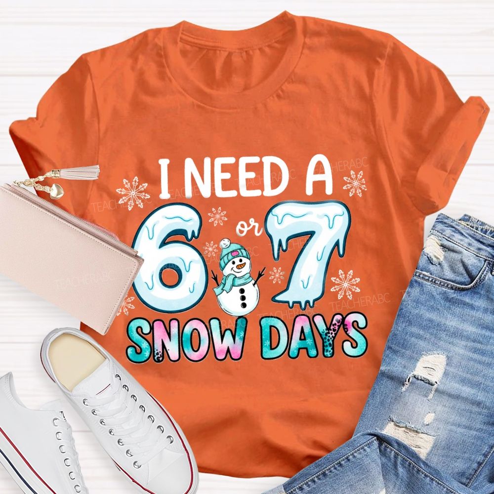 I Need 6 Or 7 Snow Days Snowman T-shirt