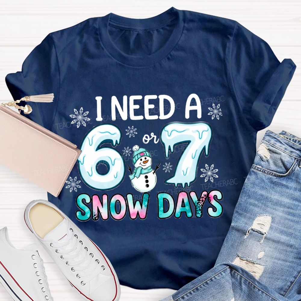 I Need 6 Or 7 Snow Days Snowman T-shirt