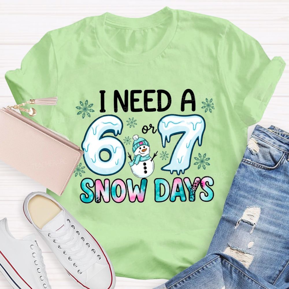 I Need 6 Or 7 Snow Days Snowman T-shirt